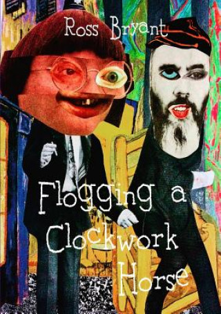 Knjiga Flogging A Clockwork Horse Ross Bryant