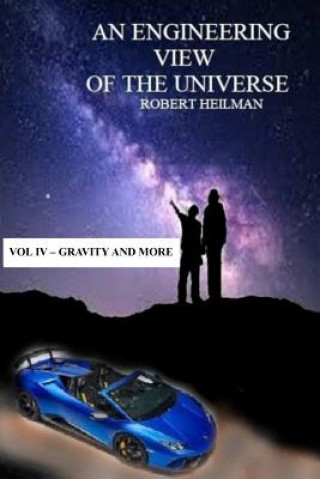 Książka Engineering View of the Universe Vol IV - Gravity and More Robert Heilman