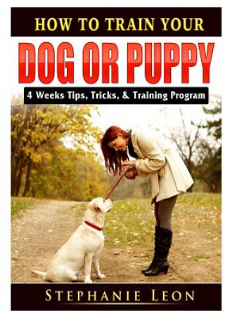 Kniha How to Train Your Dog or Puppy STEPHANIE LEON