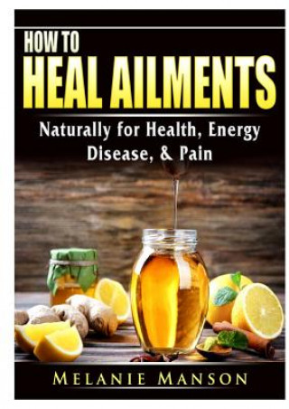 Knjiga How to Heal Ailments Naturally for Health, Energy, Disease, & Pain MELANIE MANSON