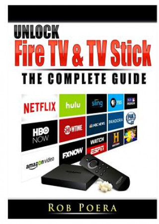 Книга Unlock Fire TV & TV Stick The Complete Guide ROB POERA