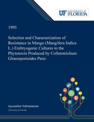 Buch Selection and Characterization of Resistance in Mango (Mangifera Indica L.) Embryogenic Cultures to the Phytotoxin Produced by Colletotrichum Gloeospo JAYASAN SUBRAMANIAN