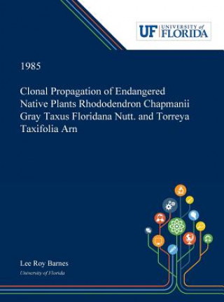 Kniha Clonal Propagation of Endangered Native Plants Rhododendron Chapmanii Gray Taxus Floridana Nutt. and Torreya Taxifolia Arn LEE BARNES