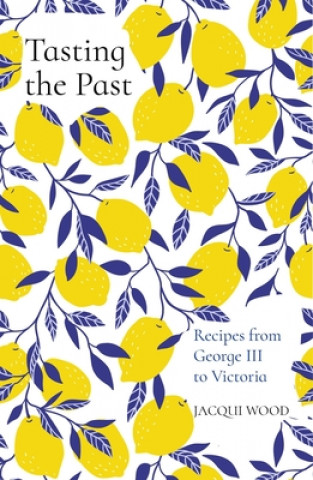 Книга Tasting the Past: Recipes from George III to Victoria Jacqui Wood