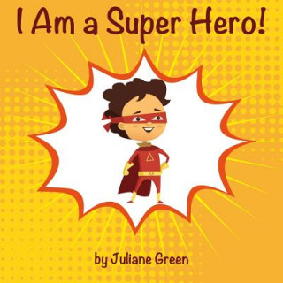 Carte I Am a Super Hero!: A Cute and Encouraging Children Book about Being a Super Hero Juliane Green