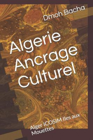 Könyv Algerie Ancrage Culturel: Alger Icosim Iles Aux Mouettes Dmoh Bacha