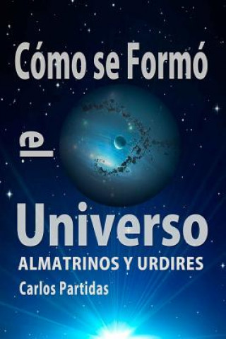 Книга Cómo Se Formó El Universo: Almatrinos Y Urdires Carlos L Partidas