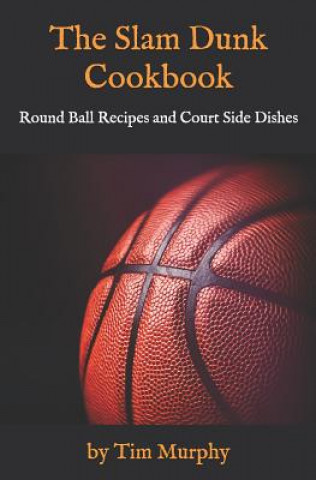 Carte The Slam Dunk Cookbook: Round Ball Recipes and Court Side Dishes Tim Murphy