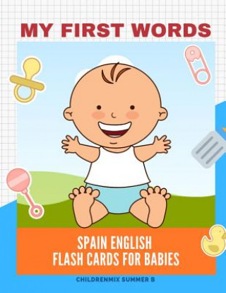 Knjiga My First Words Spain English Flash Cards for Babies: Easy and Fun Big Flashcards basic vocabulary for kids, toddlers, children to learn Spanish, Engli Childrenmix Summer B