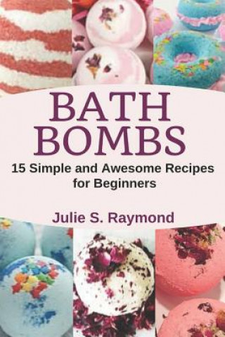 Książka Bath Bombs: 15 Simple and Awesome Recipes for Beginners Julie S Raymond