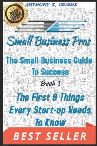 Carte The Small Business Guide to Success: Book 1: The First 8 Things Any Start Up Needs To Know Anthony Owens