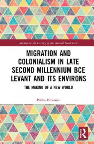 Kniha Migration and Colonialism in Late Second Millennium bce Levant and Its Environs Pekka Pitkanen