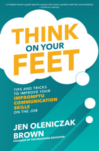 Książka Think on Your Feet: Tips and Tricks to Improve Your  Impromptu Communication Skills on the Job Jen Oleniczak Brown