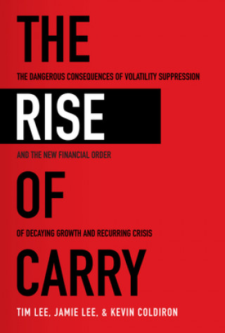 Book Rise of Carry: The Dangerous Consequences of Volatility Suppression and the New Financial Order of Decaying Growth and Recurring Crisis Tim Lee