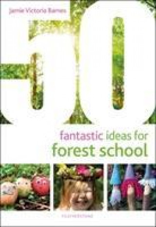 Kniha 50 Fantastic Ideas for Forest School Jamie Victoria Barnes