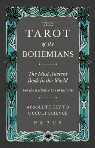 Kniha Tarot of the Bohemians - The Most Ancient Book in the World - For the Exclusive Use of Initiates - Absolute Key to Occult Science Papus