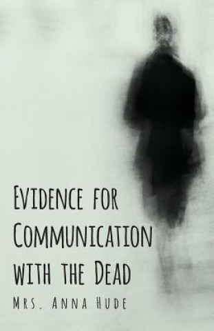 Kniha Evidence for Communication with the Dead Mrs. Anna Hude