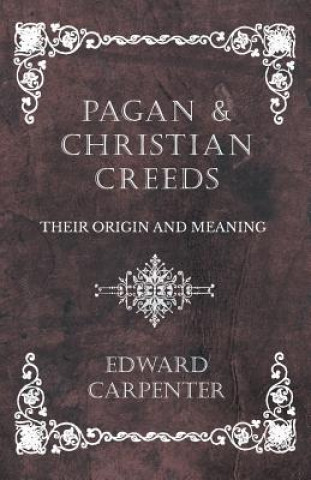 Könyv Pagan and Christian Creeds - Their Origin and Meaning Edward Carpenter