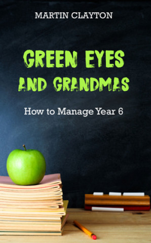 Kniha Green Eyes and Grandmas: How to Manage Year 6 Martin Clayton