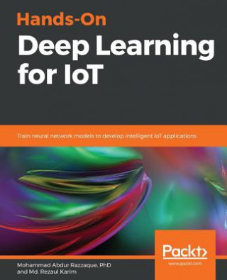 Knjiga Hands-On Deep Learning for IoT Md. Rezaul Karim