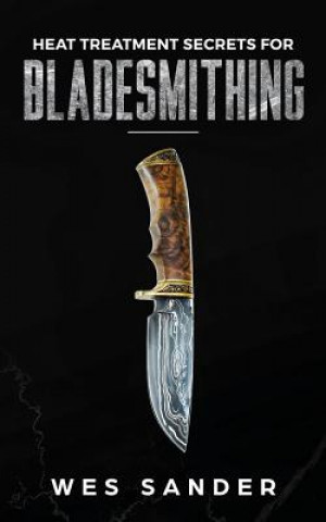 Книга Heat Treatment Secrets for Bladesmithing Wes Sander