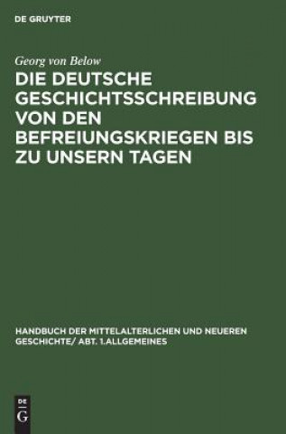 Kniha Deutsche Geschichtsschreibung Von Den Befreiungskriegen Bis Zu Unsern Tagen Georg Von Below