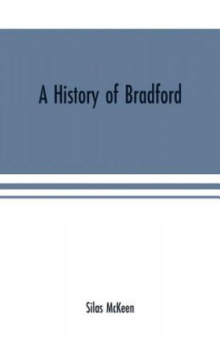 Carte history of Bradford, Vermont containing some account of the place of its first settlement in 1765, and the principal improvements made, and events whi SILAS MCKEEN