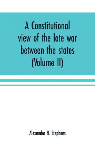 Książka constitutional view of the late war between the states ALEXAND H. STEPHENS