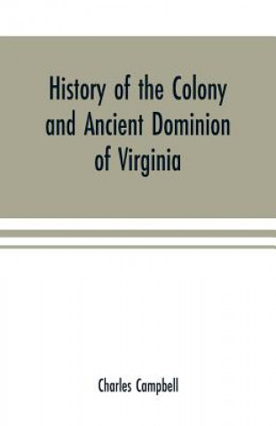 Kniha History of the colony and ancient dominion of Virginia CHARLES CAMPBELL