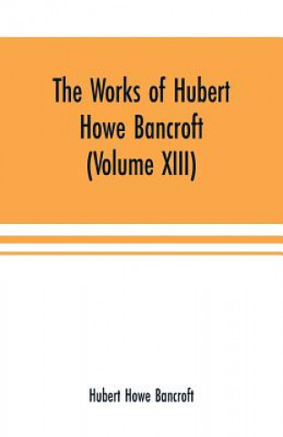 Carte Works of Hubert Howe Bancroft (Volume XIII) History of Mexico (Volume V) HUBER HOWE BANCROFT