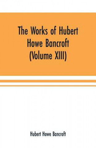 Buch Works of Hubert Howe Bancroft (Volume XIII) History of Mexico (Volume V) HUBER HOWE BANCROFT