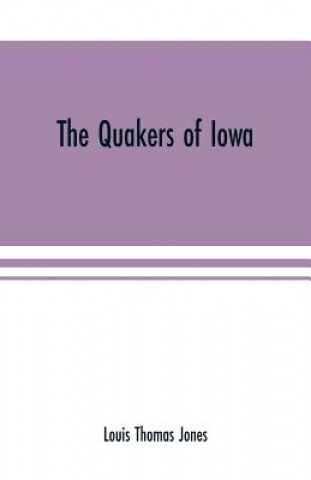 Könyv Quakers of Iowa LOUIS THOMAS JONES