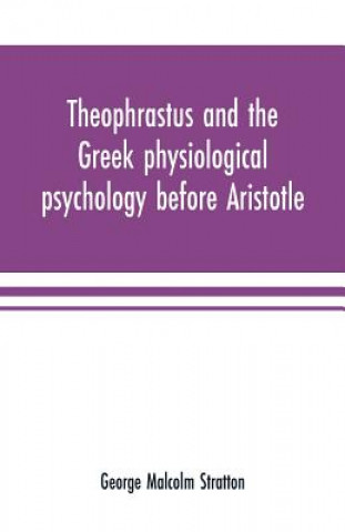 Könyv Theophrastus and the Greek physiological psychology before Aristotle GE MALCOLM STRATTON