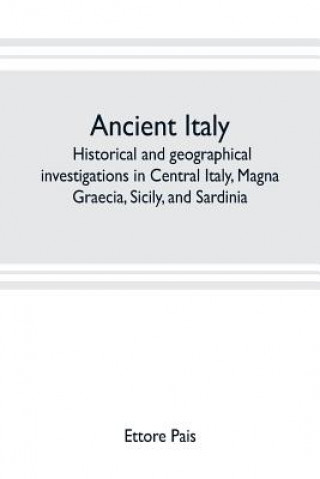 Książka Ancient Italy; historical and geographical investigations in Central Italy, Magna Graecia, Sicily, and Sardinia ETTORE PAIS