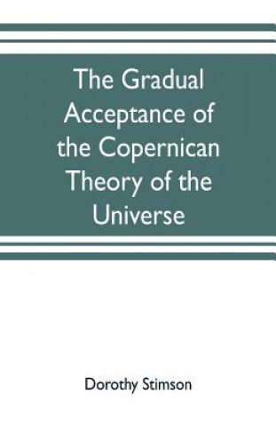 Knjiga gradual acceptance of the Copernican theory of the universe DOROTHY STIMSON