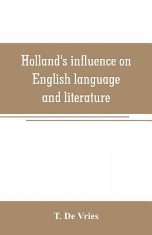 Könyv Holland's influence on English language and literature T. de Vries