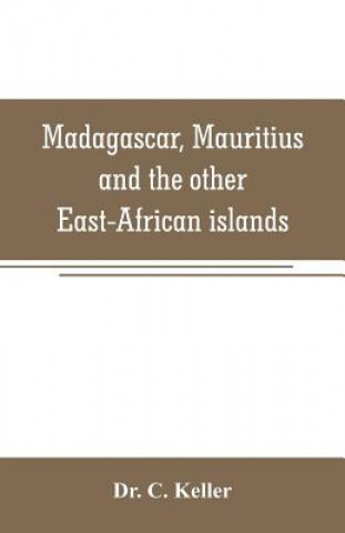 Kniha Madagascar, Mauritius and the other East-African islands C. Keller