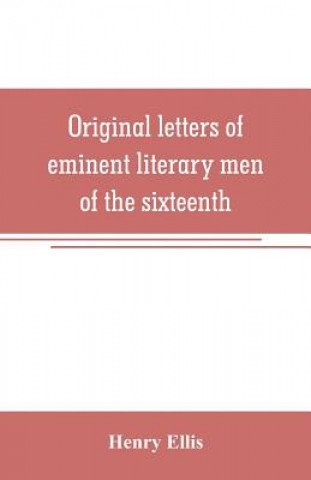 Książka Original letters of eminent literary men of the sixteenth, seventeenth, and eighteenth centuries Henry Ellis