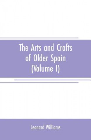 Knjiga arts and crafts of older Spain (Volume I) Leonard Williams