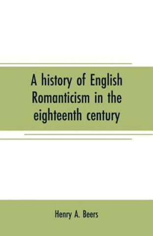 Βιβλίο history of English romanticism in the eighteenth century Henry A. Beers