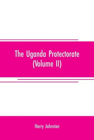 Kniha Uganda protectorate (Volume II); an attempt to give some description of the physical geography, botany, zoology, anthropology, languages and history o Harry Johnston