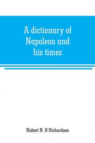 Knjiga dictionary of Napoleon and his times Hubert N. B Richardson