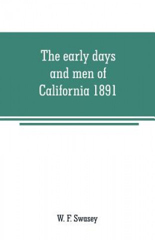 Kniha early days and men of California 1891 W. F. Swasey