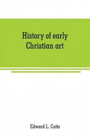 Kniha History of early Christian art Edward L. Cutts