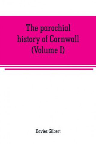 Könyv parochial history of Cornwall, founded on the manuscript histories of Mr. Hals and Mr. Tonkin Davies Gilbert