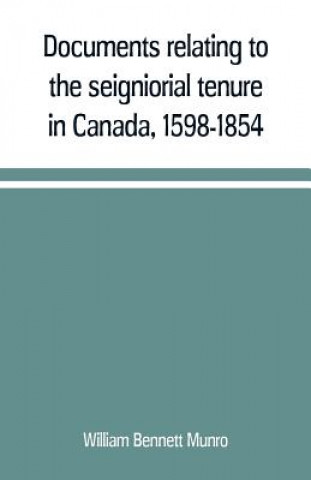 Carte Documents relating to the seigniorial tenure in Canada, 1598-1854 William Bennett Munro