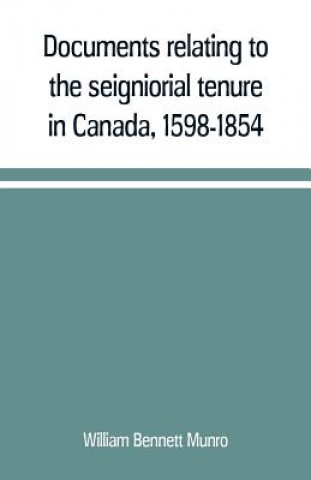 Книга Documents relating to the seigniorial tenure in Canada, 1598-1854 William Bennett Munro