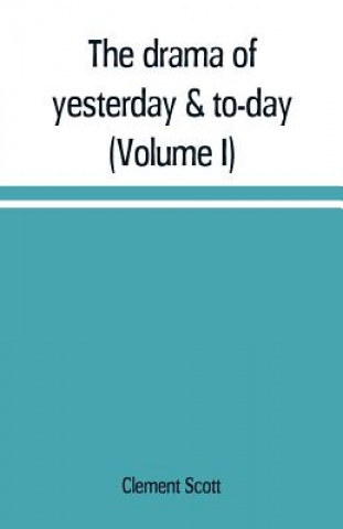 Carte drama of yesterday & to-day (Volume I) Clement Scott