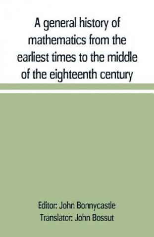 Carte general history of mathematics from the earliest times to the middle of the eighteenth century John Bonnycastle