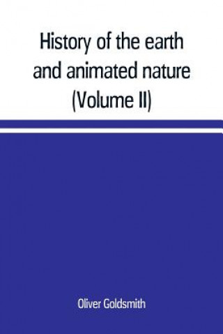 Carte History of the earth and animated nature; with numerous notes from the works of the most distinguished British and foreign naturalists (Volume II) Oliver Goldsmith